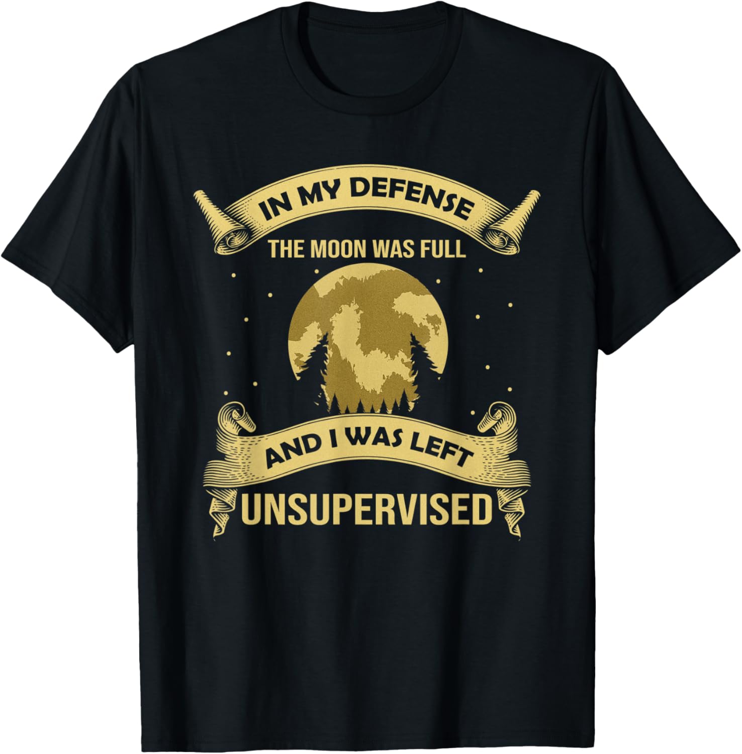 In My Defense The Moon Was Full Werewolf Left Unsupervised T-Shirt - T-Shirt | Black