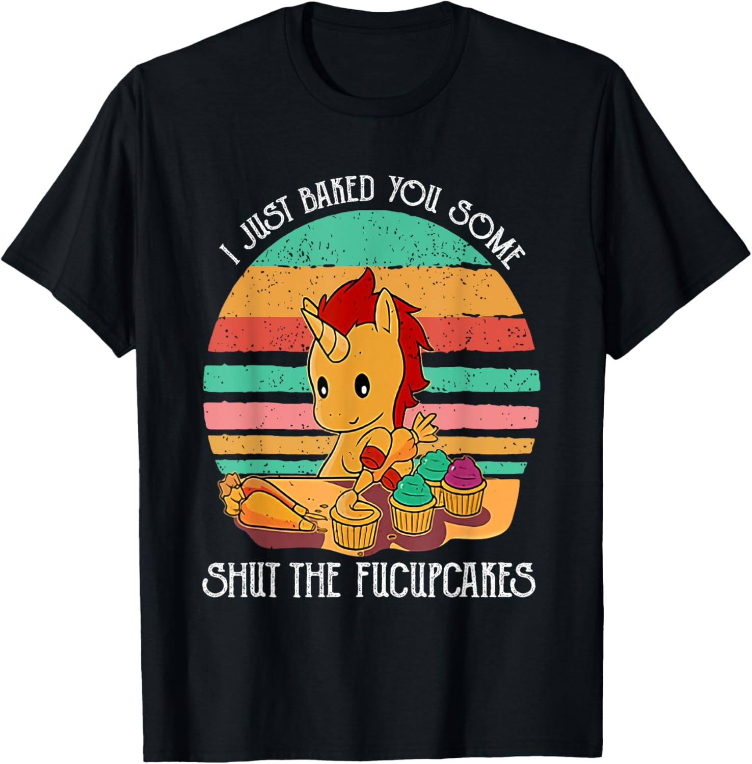 Funny Unicorn I Just Baked You Some Shut The Fucupcakes T-Shirt - T-Shirt | Black