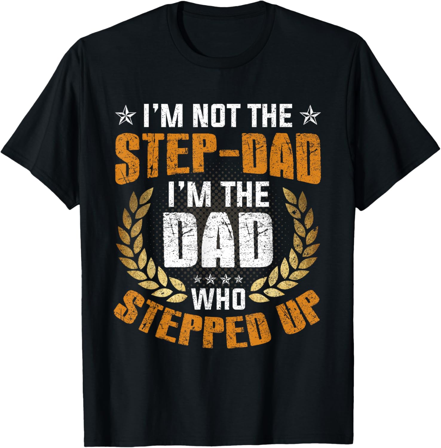 I'm Not The Stepdad I'm The DAD Who Stepped Up Fathers Day T-Shirt - T-Shirt | Black