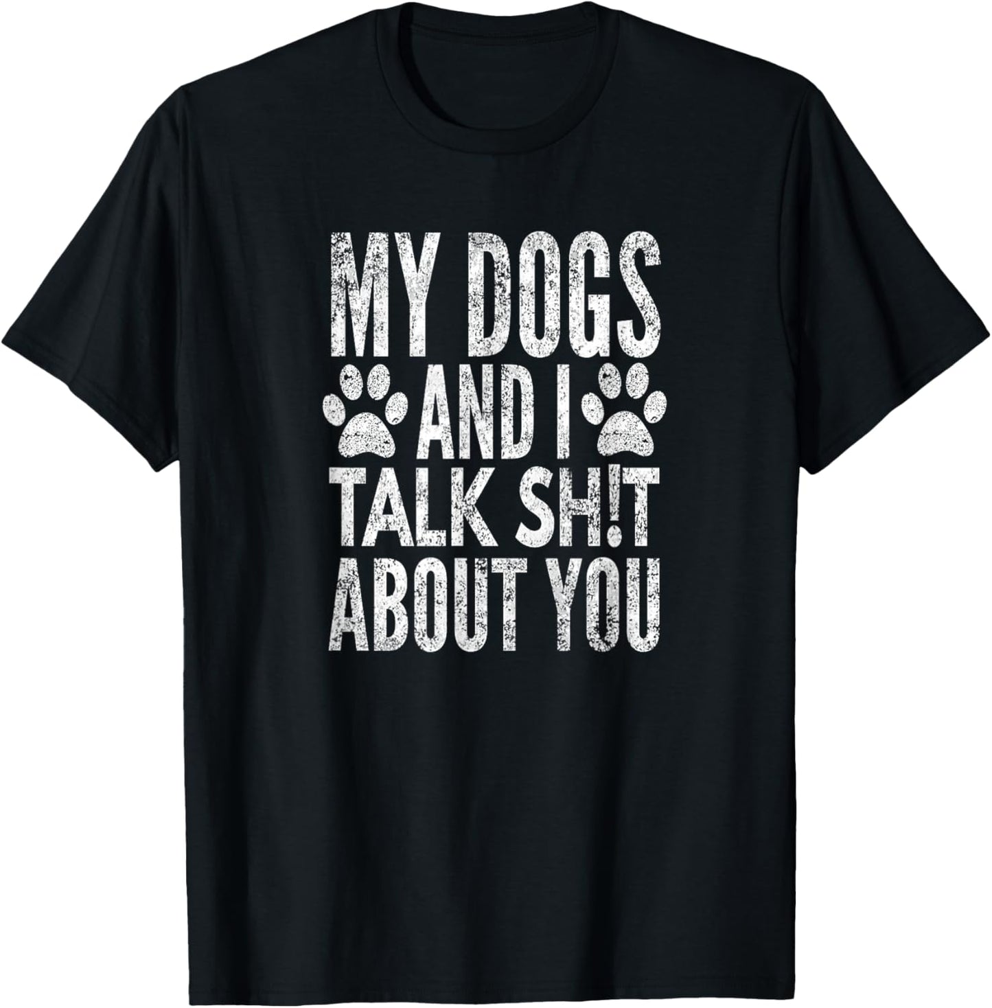 My Dogs and I Talk Sh!t About You, Distressed Look, by Yoray T-Shirt - T-Shirt | Black