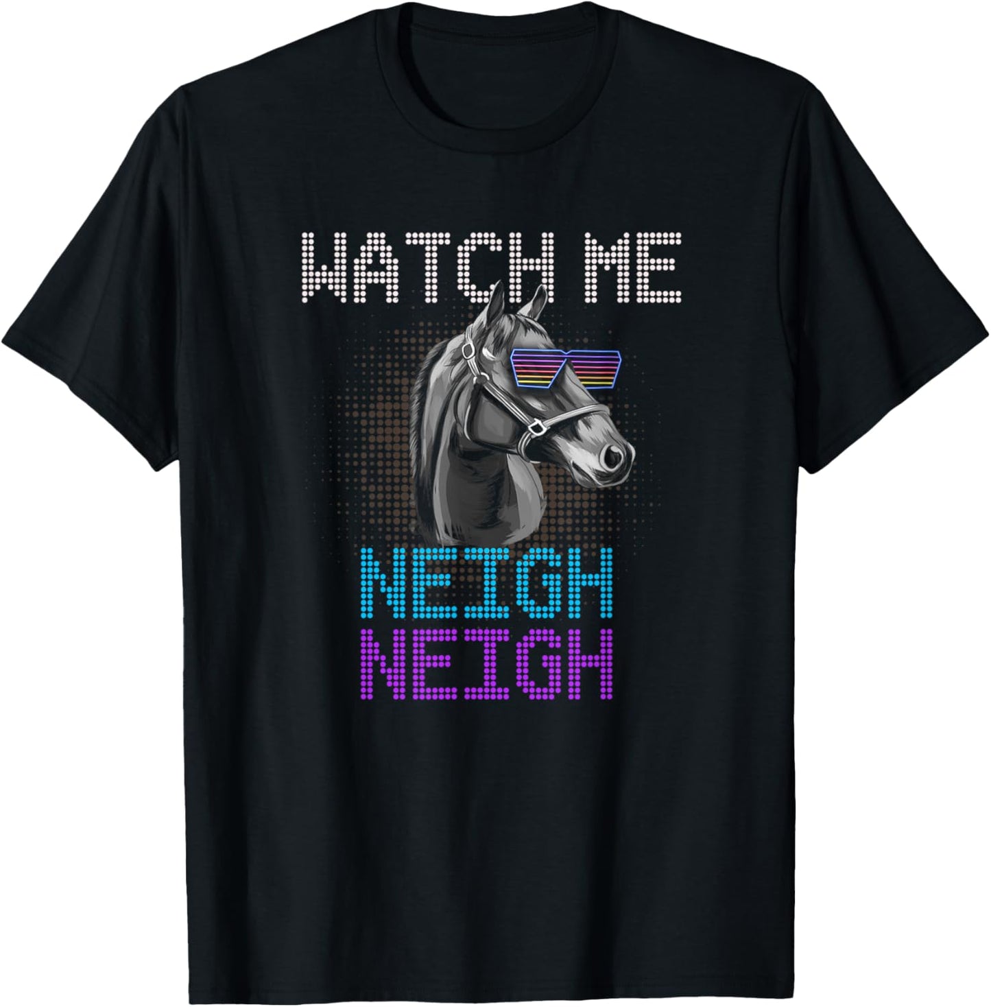 Watch Me Neigh Horse Racing Funny Race Horse Show Lover T-Shirt - T-Shirt | Black