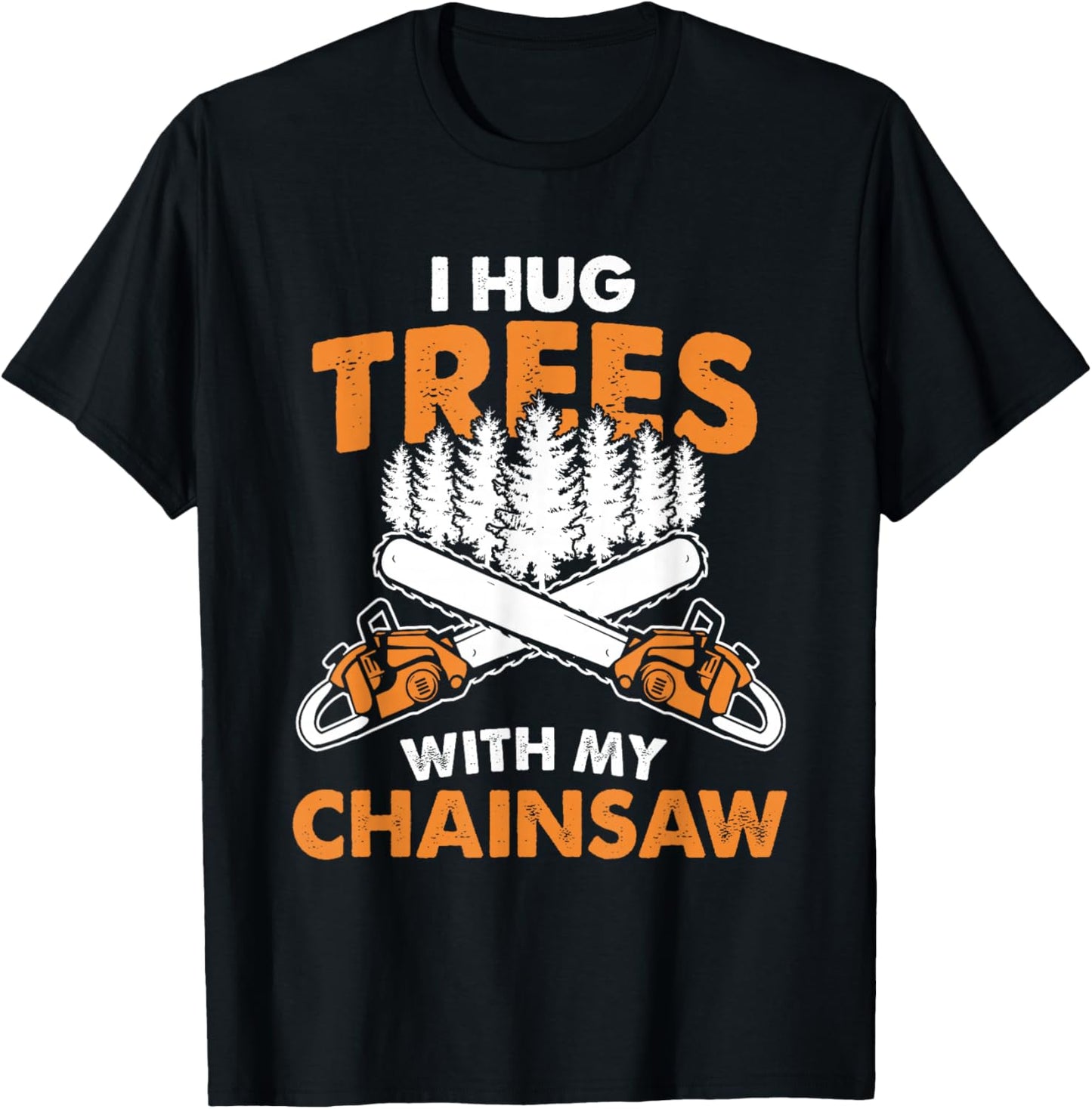 I Hug Trees With My Chainsaw - Lumberjack Chainsaw & Logger T-Shirt - T-Shirt | Black