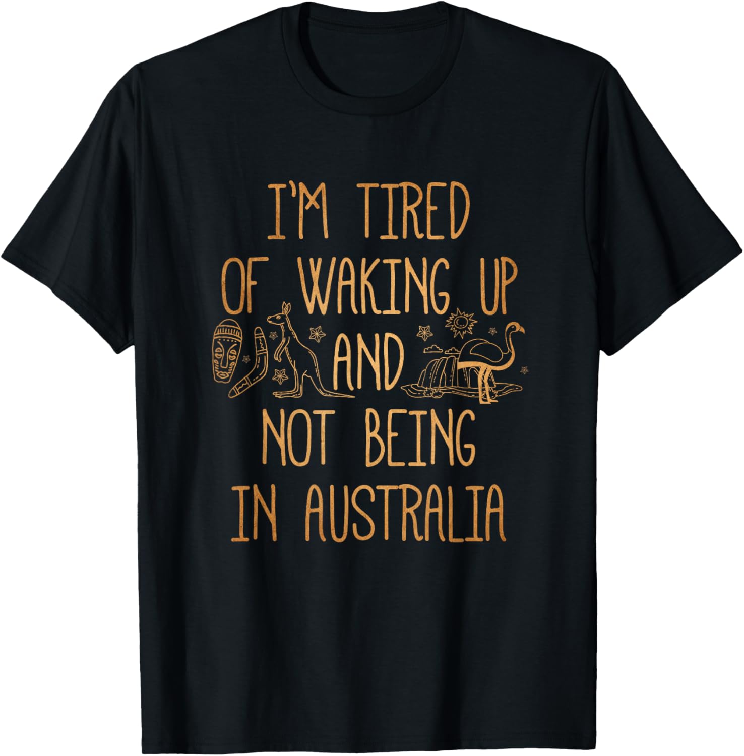 I'm Tired of Waking Up and Not Being in Australia Souvenir T-Shirt - T-Shirt | Black