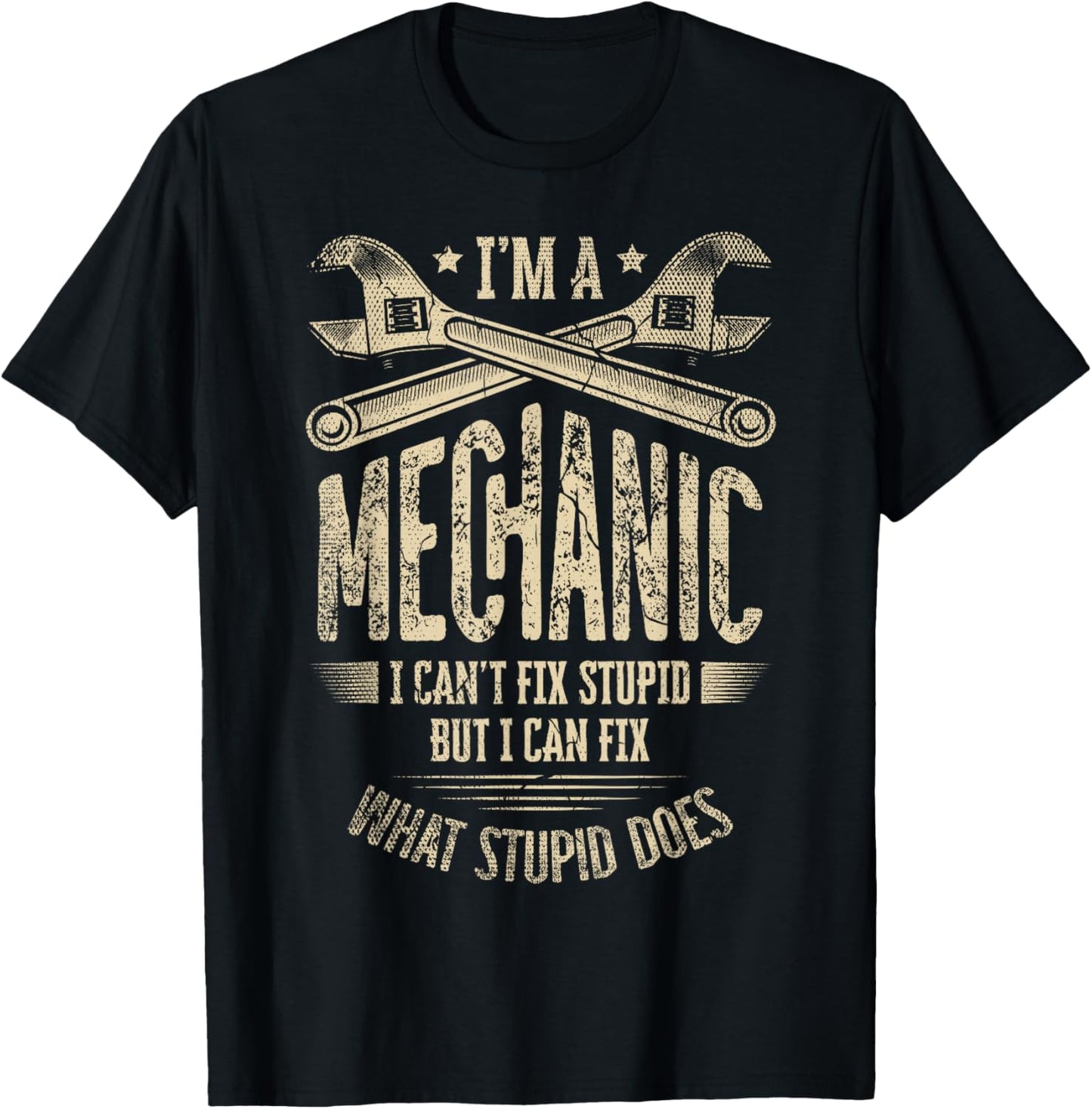 I'm A Mechanic I Can't Fix Stupid But I Can Fix What Stupid T-Shirt - T-Shirt | Black