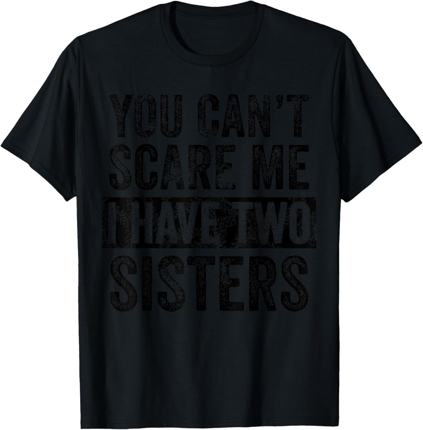 You Can't Scare Me I Have Two Sisters | Funny Brothers Gift T-Shirt - T-Shirt | Black