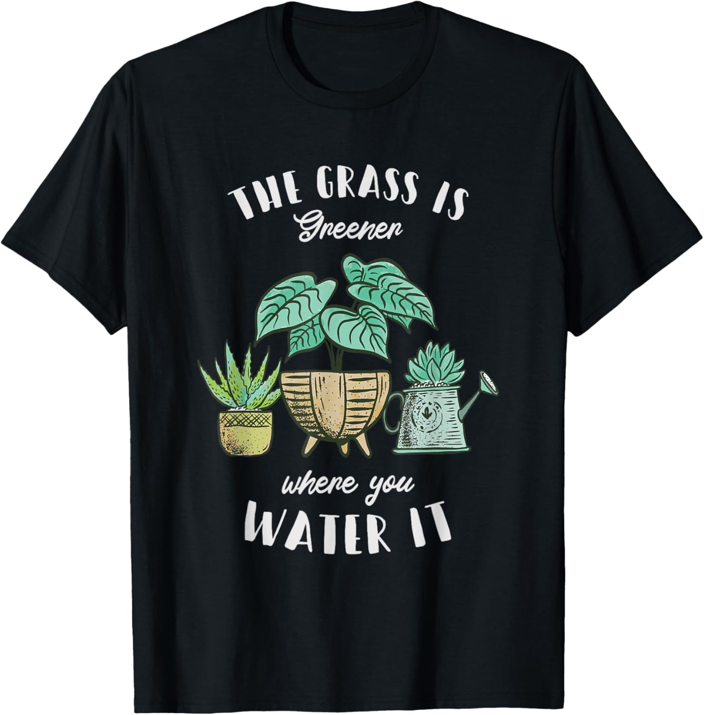 The Grass Is Greener Where You Water It - Plant Lovers T-Shirt - T-Shirt | Black