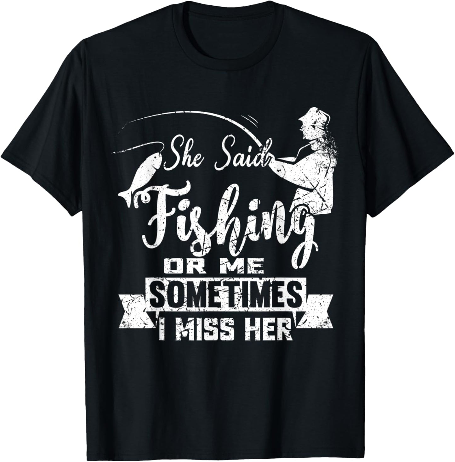 She Said Fishing Or Me Sometimes I Miss Her T-Shirt - T-Shirt | Black