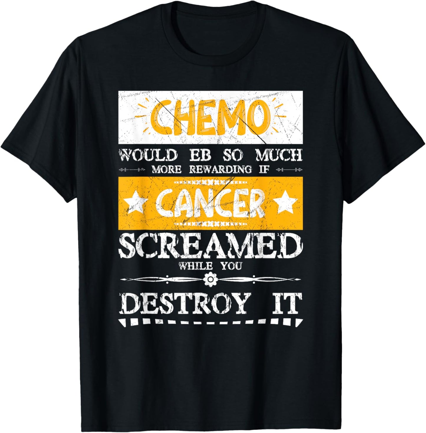 Chemo Would Be More If Cancer Screamed While You Destroy It T-Shirt - T-Shirt | Black