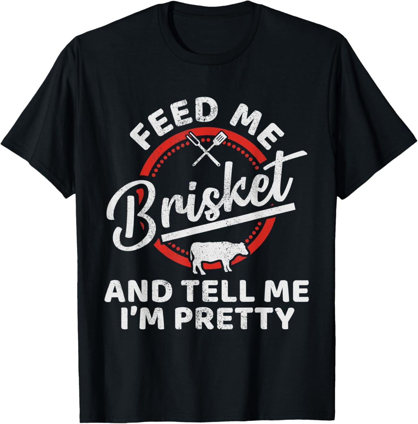 Feed Brisket And Tell Me I'm Pretty Brisket T-Shirt - T-Shirt | Black
