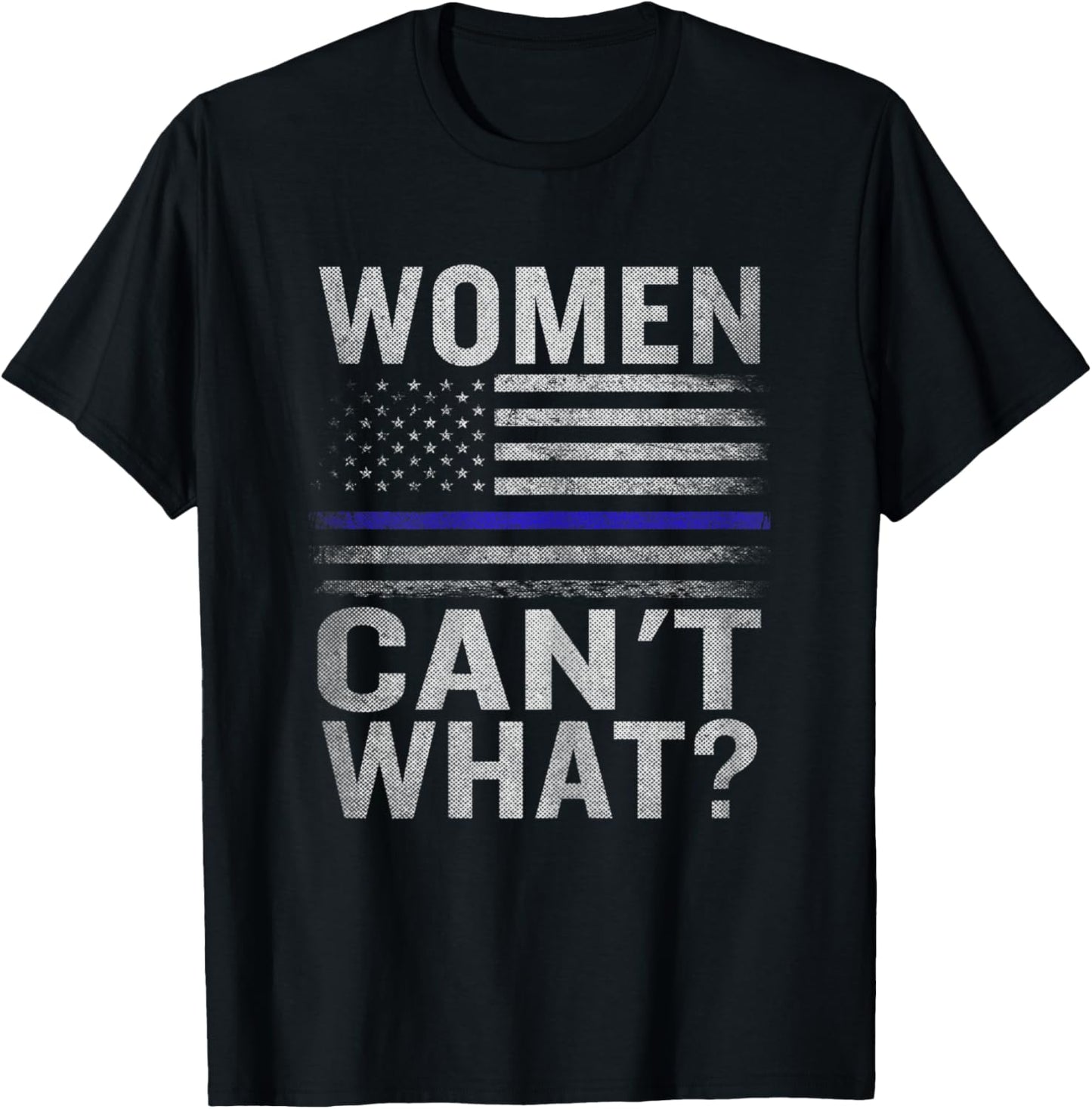Women Can't What? American Flag Blue Line Police Policeman T-Shirt - T-Shirt | Black