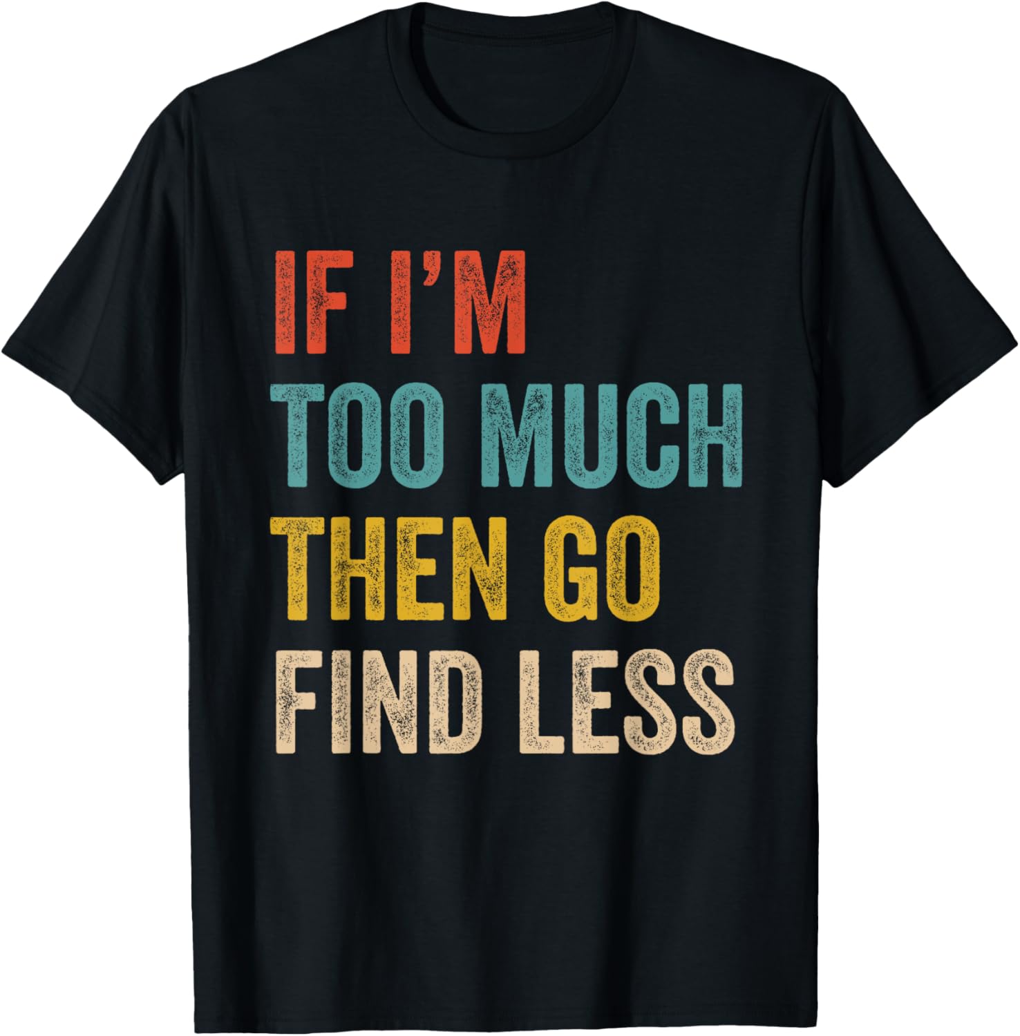 If I'm Too Much Then Go Find Less Vintage Strong Confident T-Shirt - T-Shirt | Black