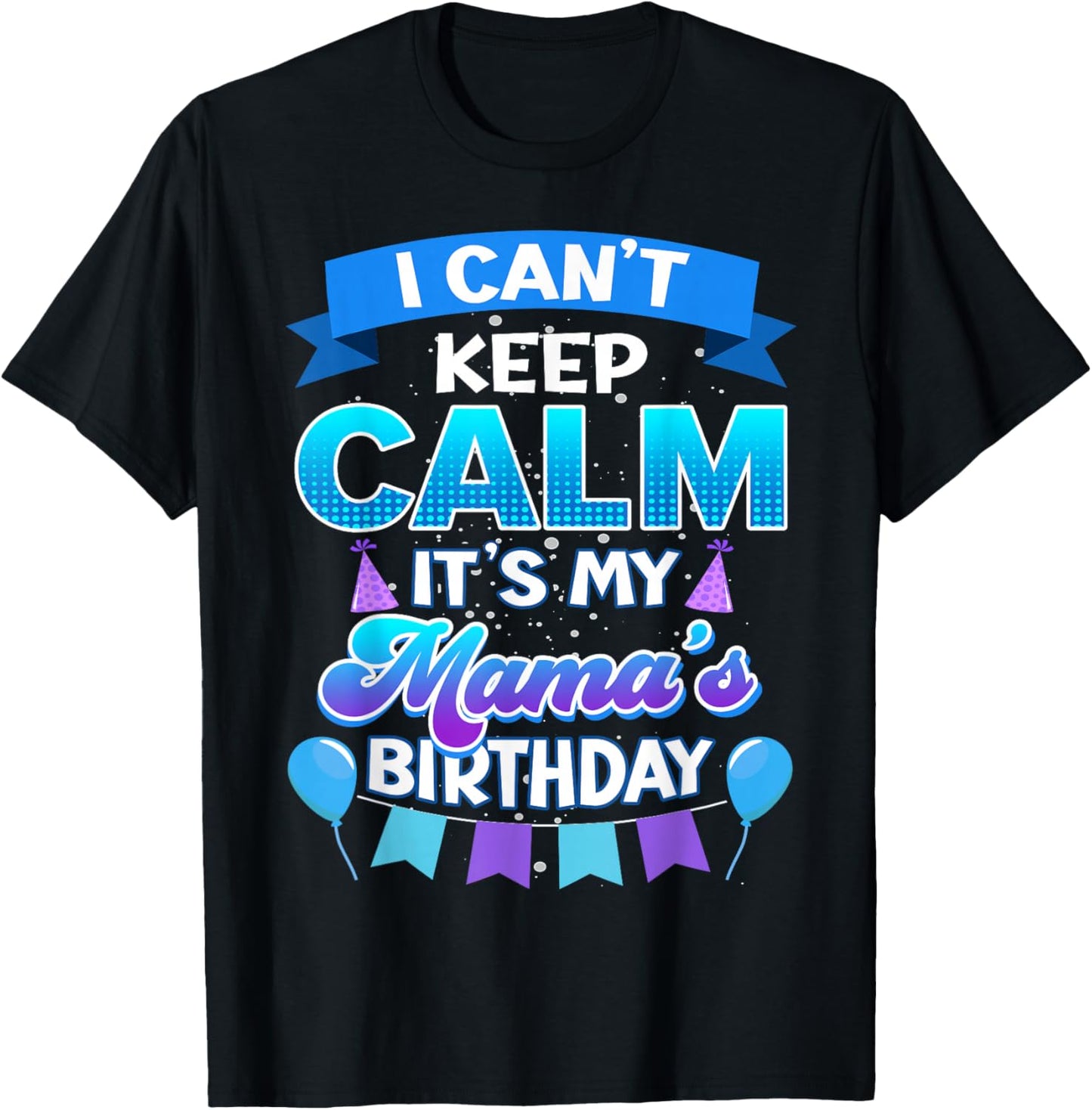 I Cant Keep Calm Its My Mama Birthday Shirt Bday T-Shirt - T-Shirt | Black