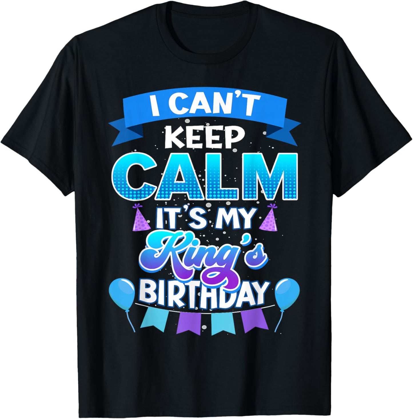 I Cant Keep Calm Its My King Birthday Shirt Bday T-Shirt - T-Shirt | Black