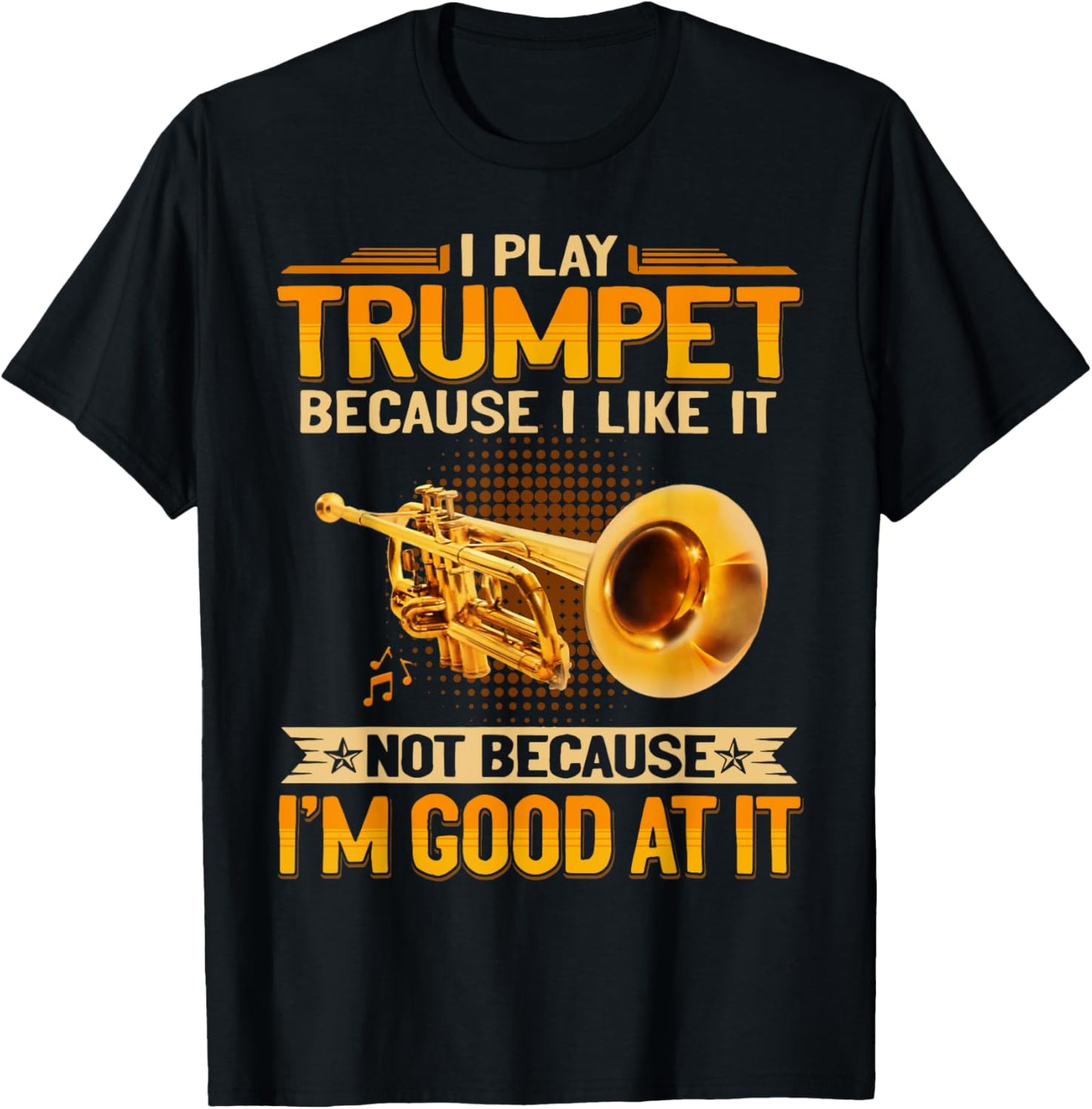 I Play Trumpet Because I Like It Not Because I'm Good At It T-Shirt - T-Shirt | Black