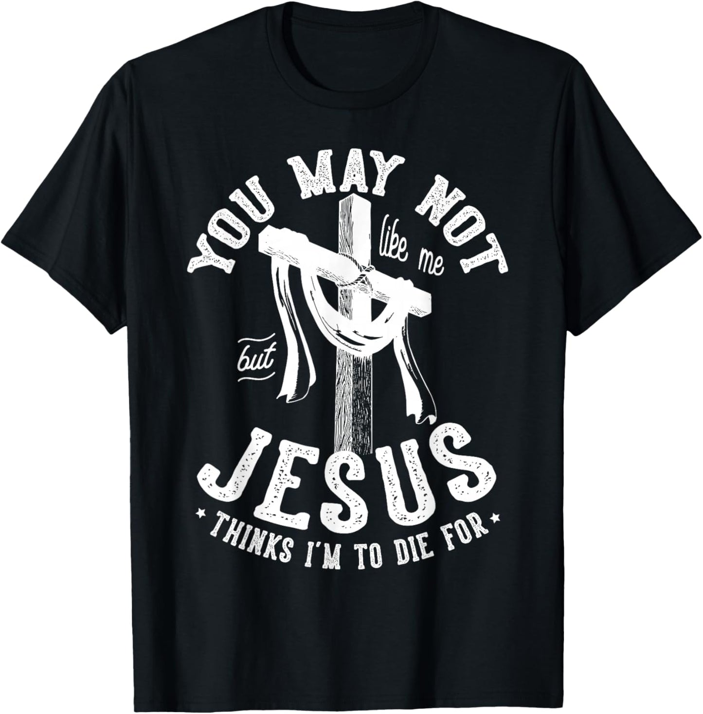 You May Not Like Me But Jesus Thinks I'm To Die For T-Shirt - T-Shirt | Black