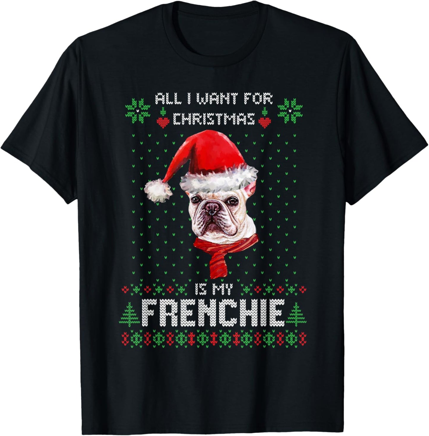 All I Want For Christmas Is My Frenchie Ugly Sweater Dogs T-Shirt - T-Shirt | Black