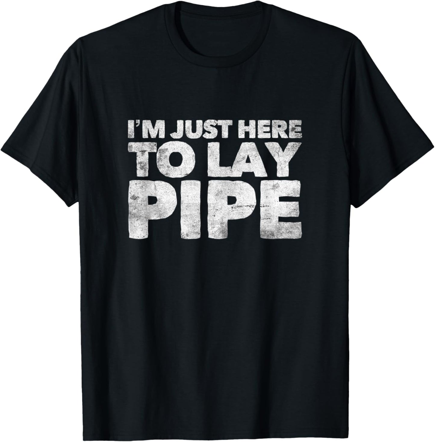 I'm Just Here To Lay Pipe Plumbing Funny Plumber T-Shirt - T-Shirt | Black