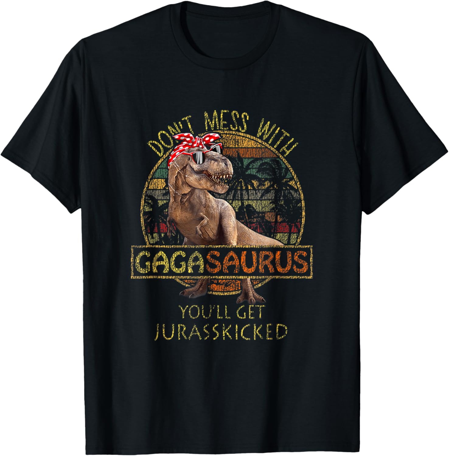 Don't Mess With Gagasaurus You'll Get Jurasskicked T-Shirt - T-Shirt | Black