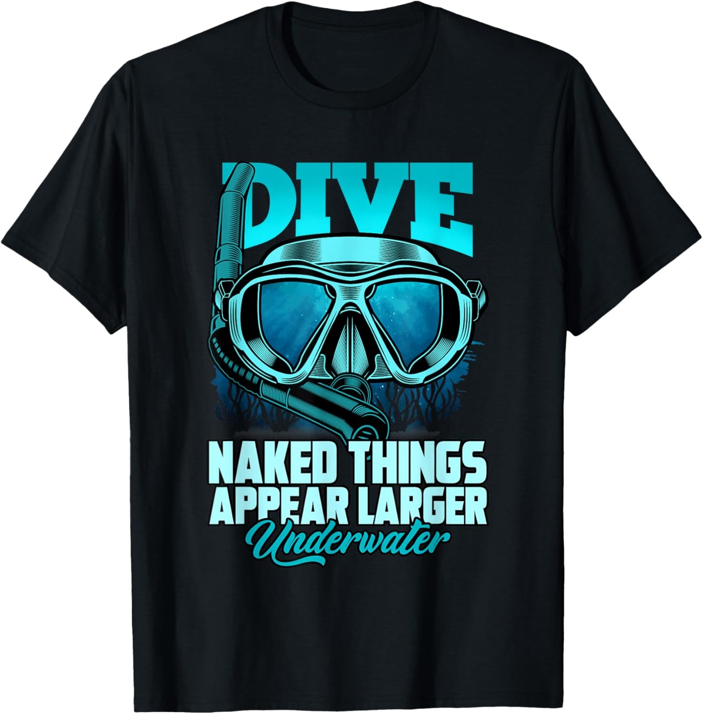 Dive Naked Things Appear Larger Underwater Surprise T-Shirt - T-Shirt | Black