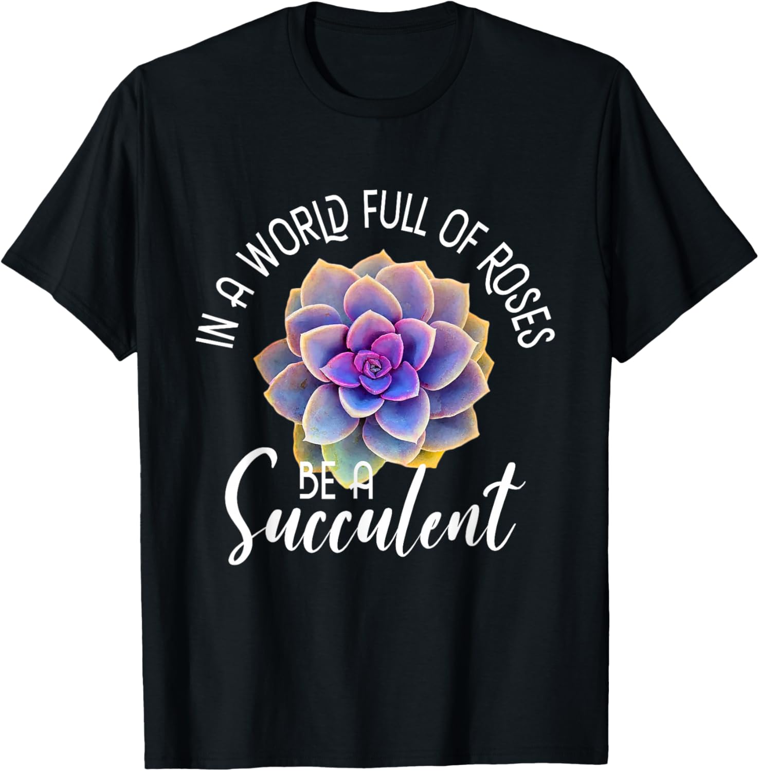 In A World Full Of Roses Be A Succulent - Gardener Gardening T-Shirt - T-Shirt | Black