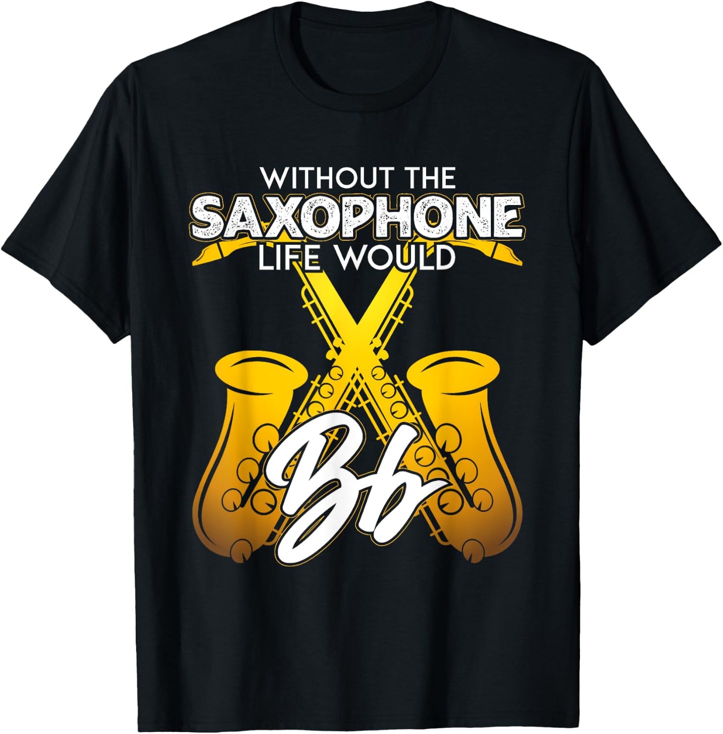 Without Saxophone Life Would B Flat Funny Saxophone Themed T-Shirt - T-Shirt | Black