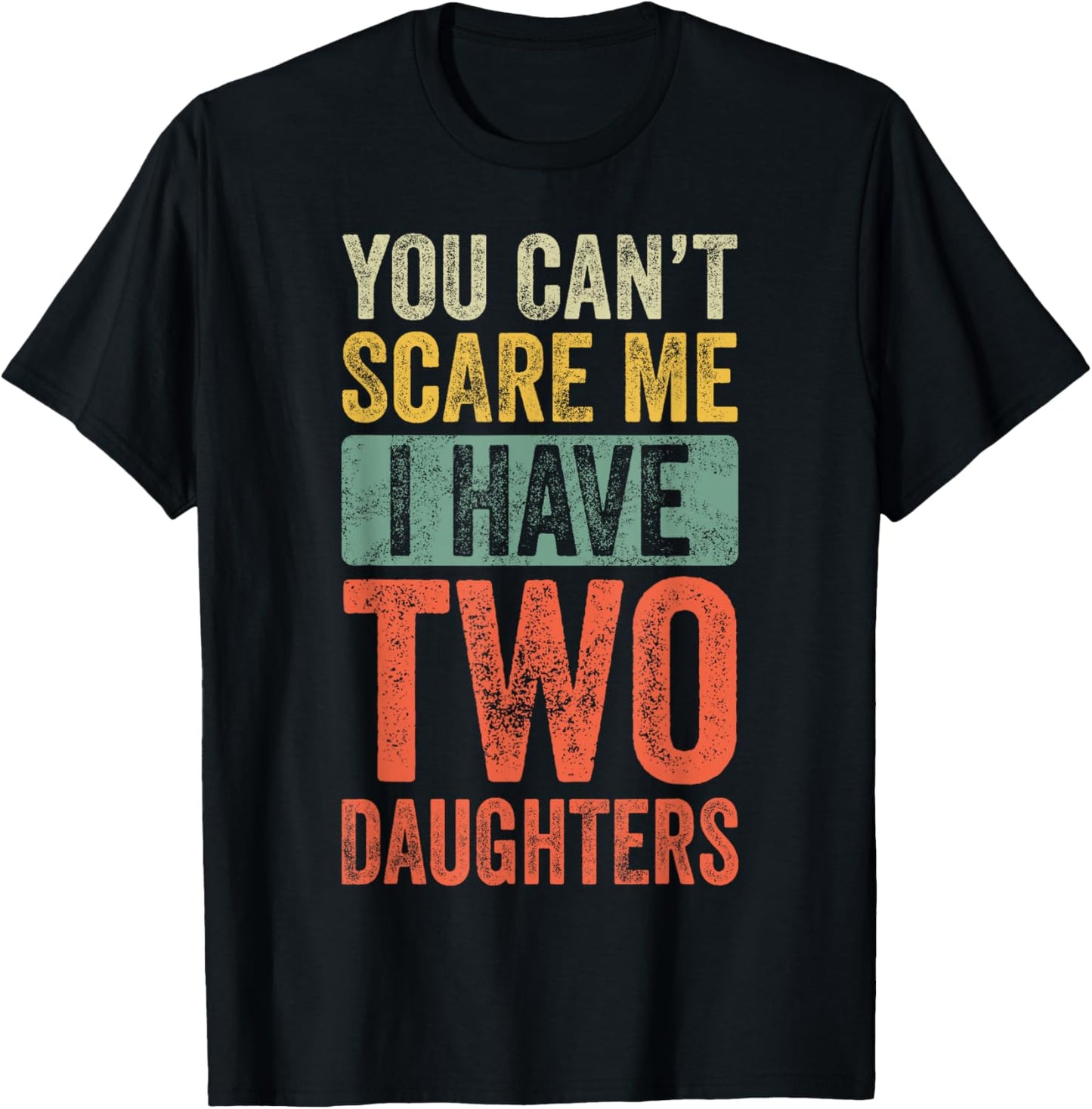 You Can't Scare Me I Have Two Daughters Retro Funny Dad Gift T-Shirt - T-Shirt | Black