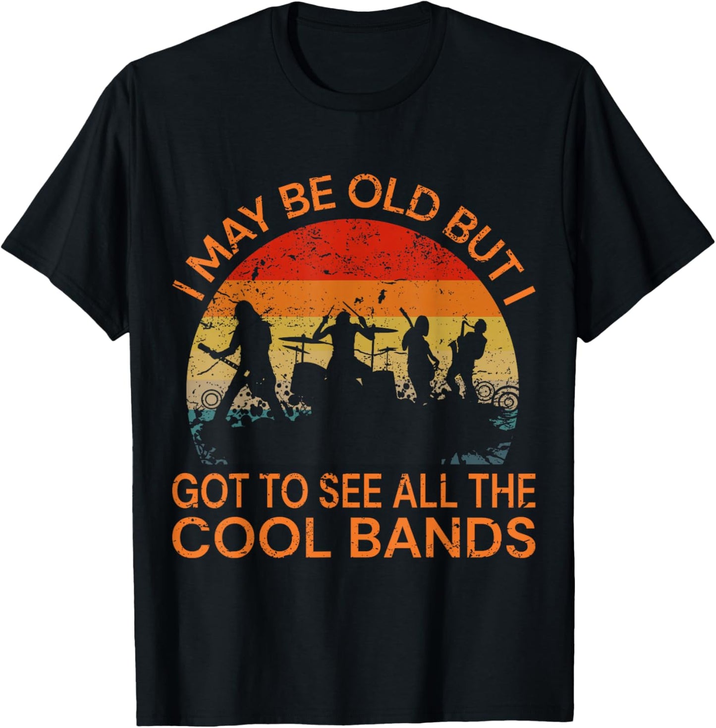 I May Be Old But I Got to See All The Cool Bands T-Shirt - T-Shirt | Black
