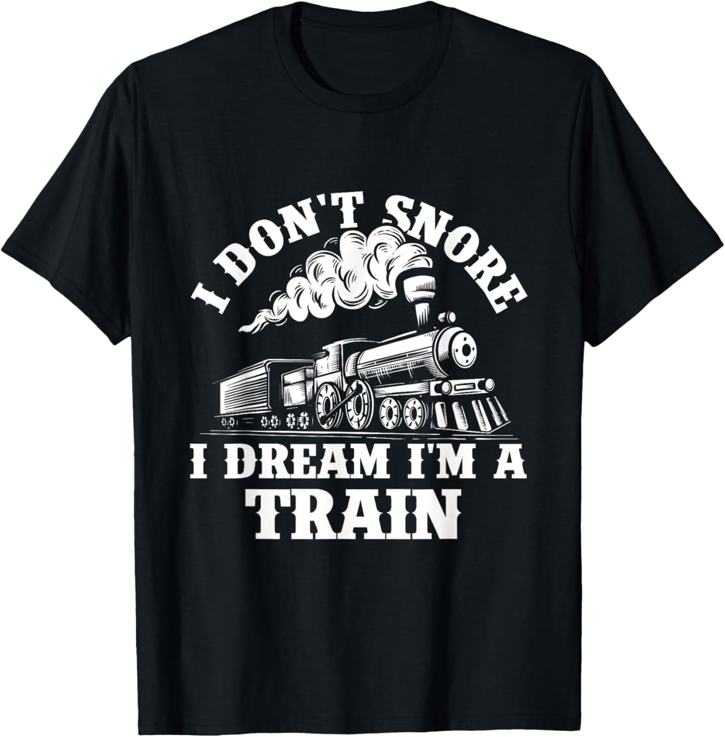 I Don't Snore I Dream I'm A Train - Trainspotter Railroad T-Shirt - T-Shirt | Black