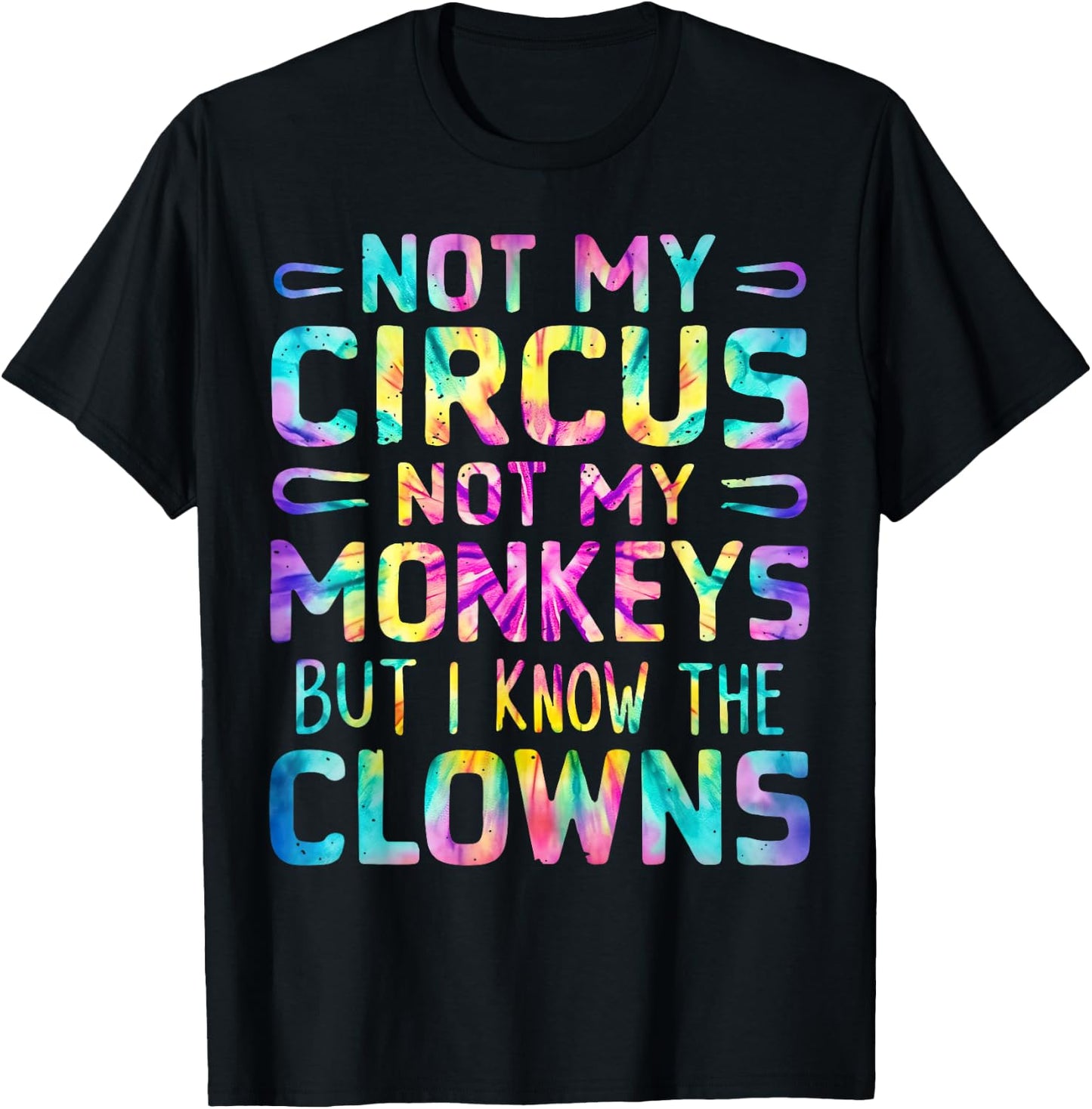 Not My Circus Not My Monkeys But I Know The Clowns Tie Dye T-Shirt - T-Shirt | Black