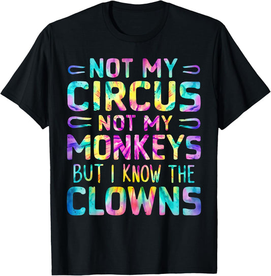 Not My Circus Not My Monkeys But I Know The Clowns Tie Dye T-Shirt - T-Shirt | Black