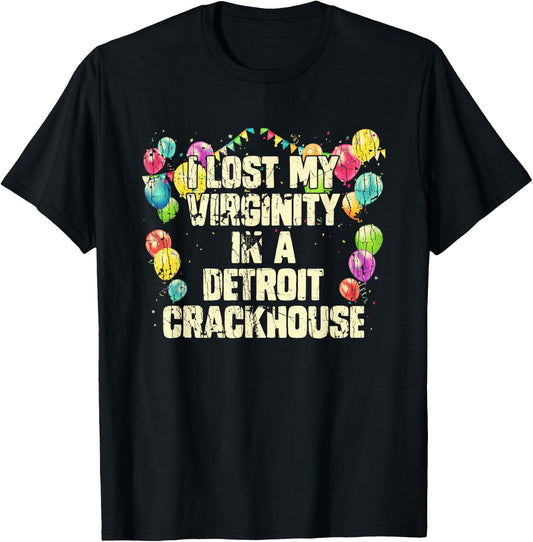 I Lost My Virginity In A Detroit Crackhouse Funny T-Shirt - T-Shirt | Black