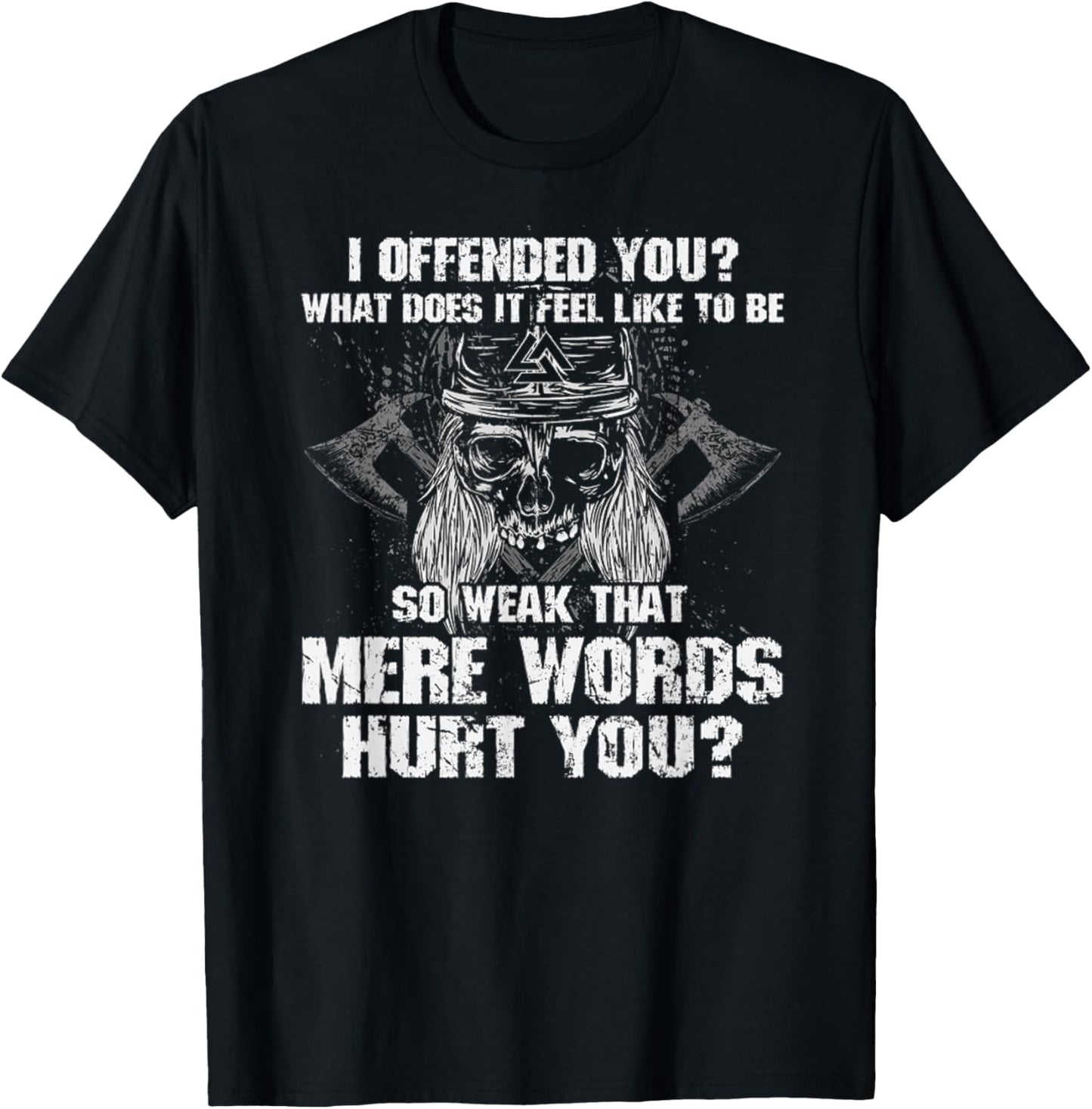 I Offend You, What Does It Feel Like To Be Mere Words Hurt T-Shirt - T-Shirt | Black
