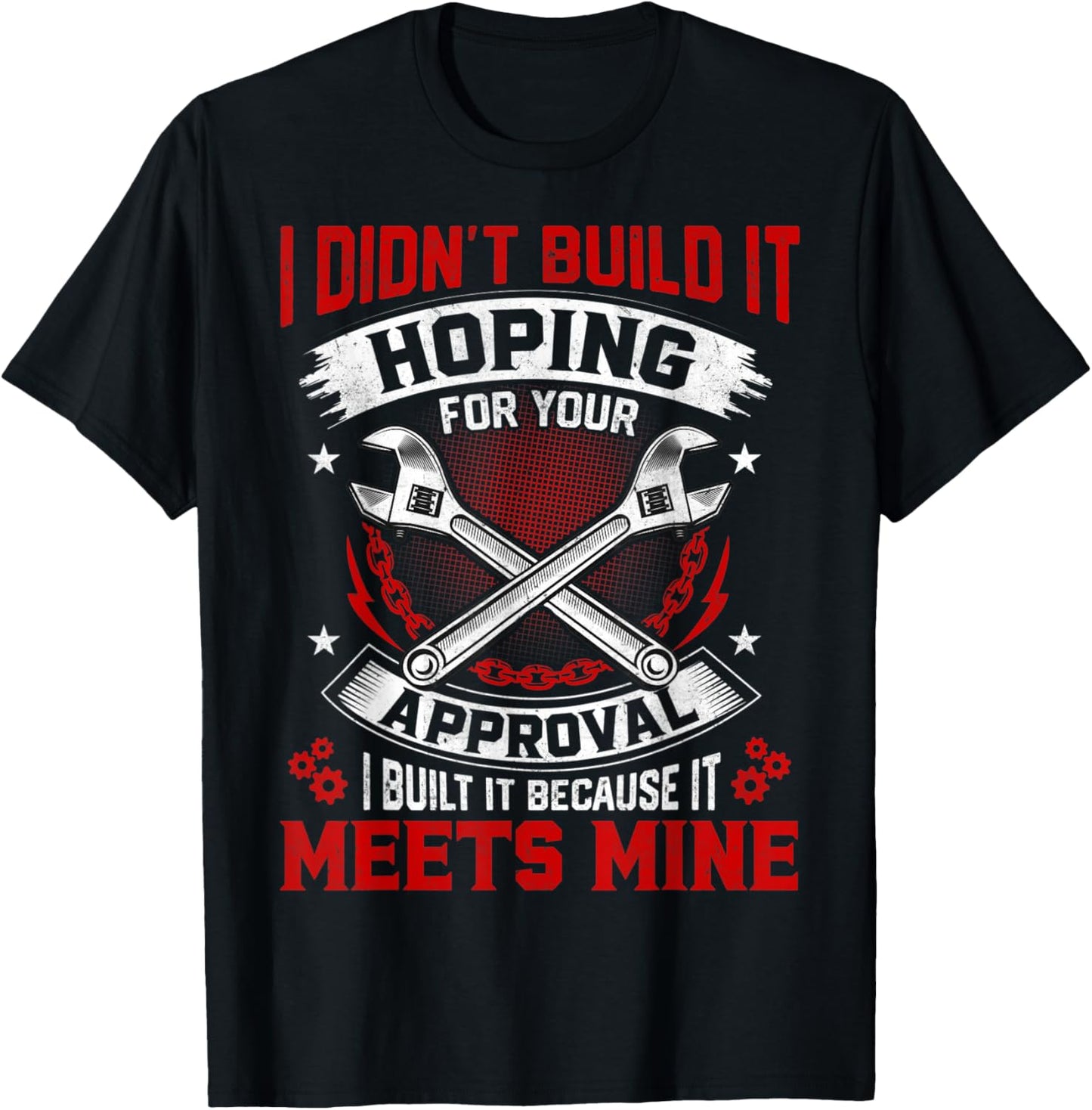 I Didn't Build It Hoping For Your Approval Funny Mechanic T-Shirt - T-Shirt | Black