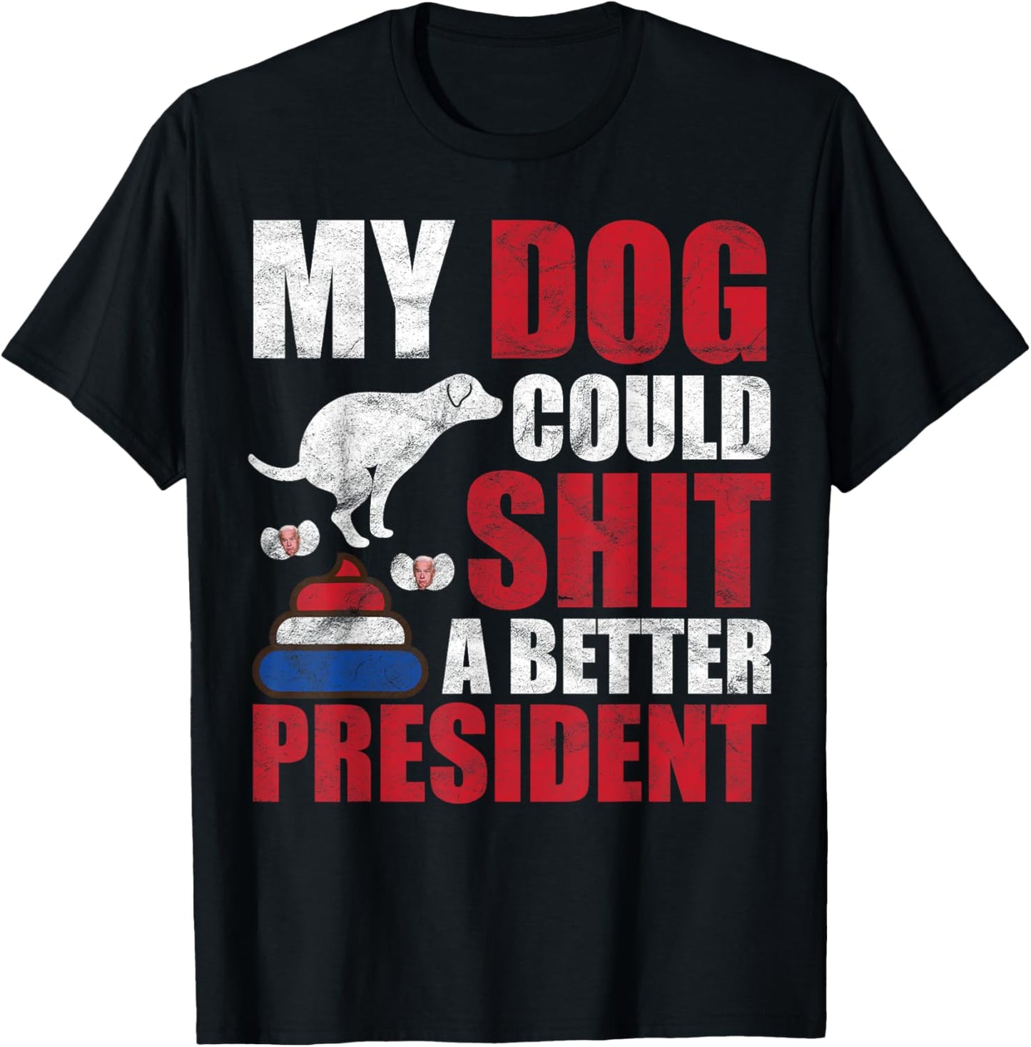 My Dog Could Shit A Better President Funny Anti Joe Biden Men Women T-Shirt - T-Shirt | Black