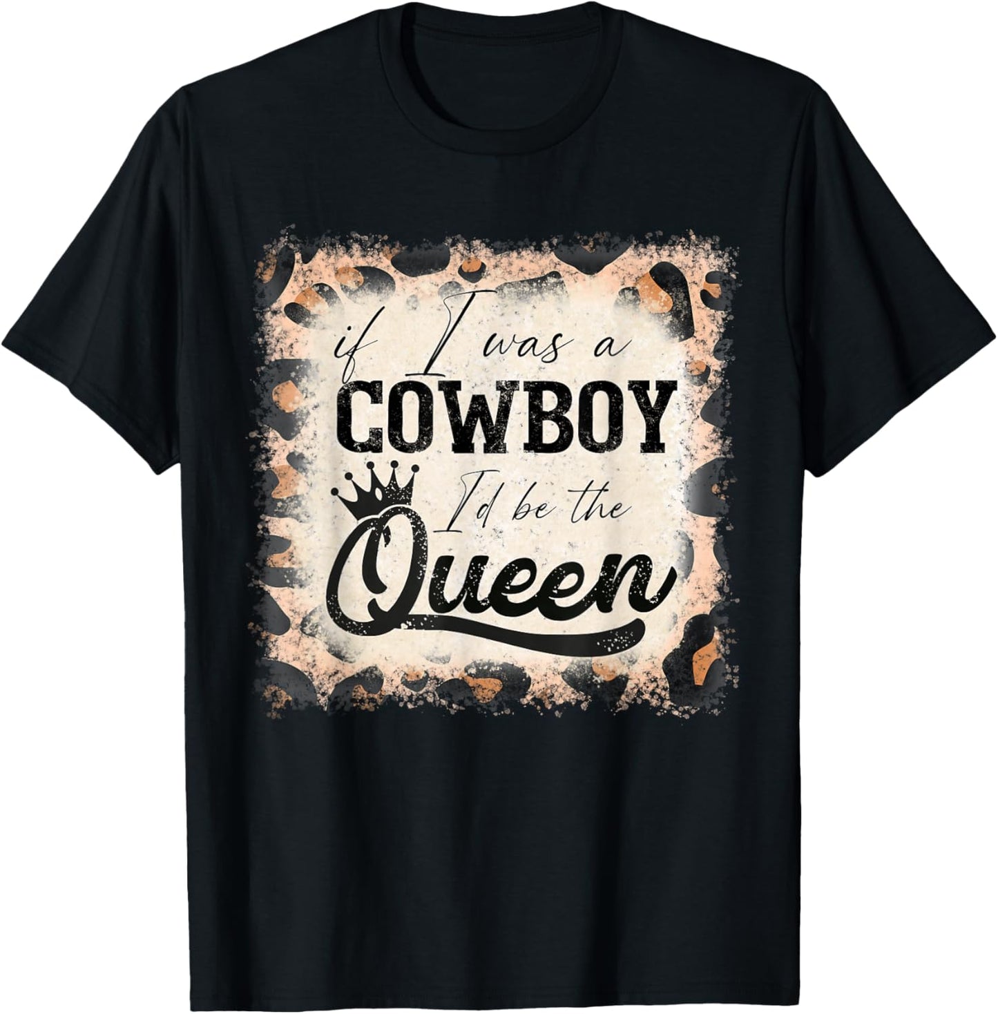 Vintage If I was a cowboy I'd be the queen bleached leopard T-Shirt - T-Shirt | Black