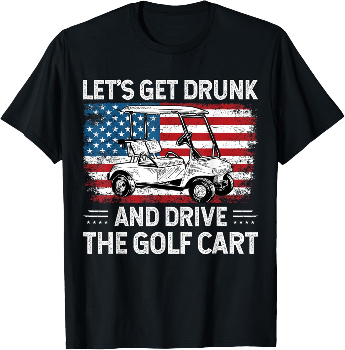 Let's Get Drunk And Drive Golf Cart Funny Golf American Flag T-Shirt - T-Shirt | Black