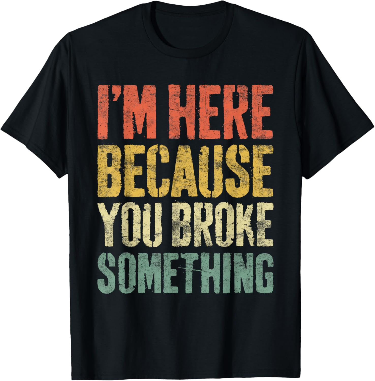 I'm Here Because You Broke Something Shirt Funny Mechanic T-Shirt - T-Shirt | Black
