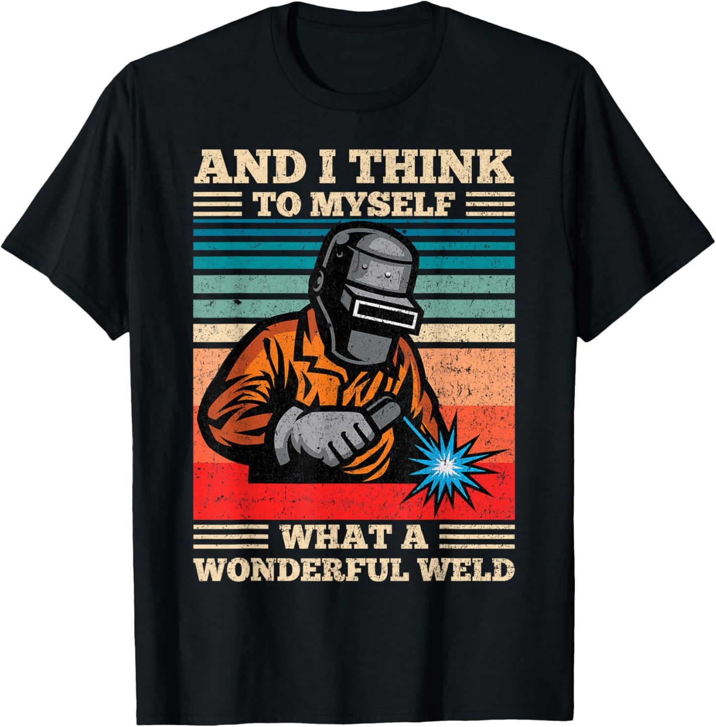 and I Think to Myself What A Wonderful Weld Welding Welder T-Shirt - T-Shirt | Black