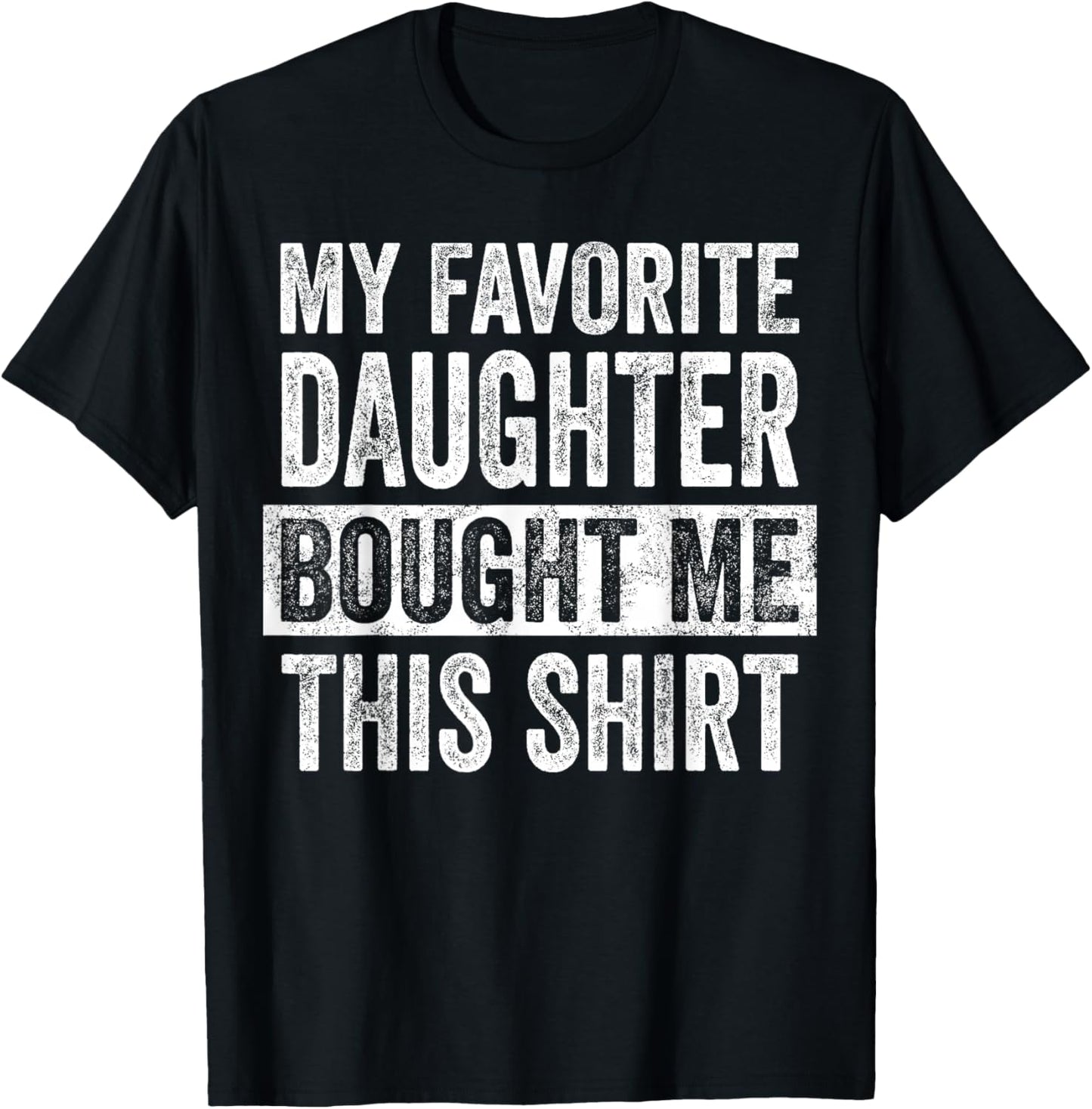 My Favorite Daughter Bought Me This Shirt, Funny Dad Father T-Shirt - T-Shirt | Black