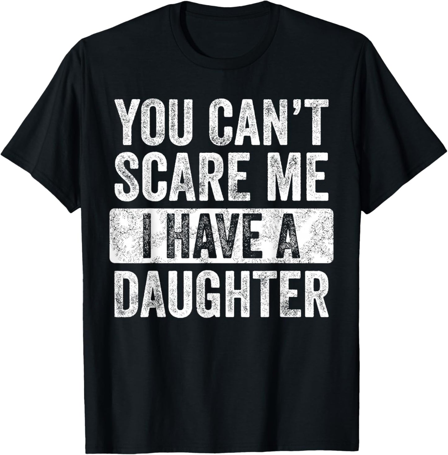 You Can't Scare Me I Have A Daughter, Funny Dad Father Joke T-Shirt - T-Shirt | Black