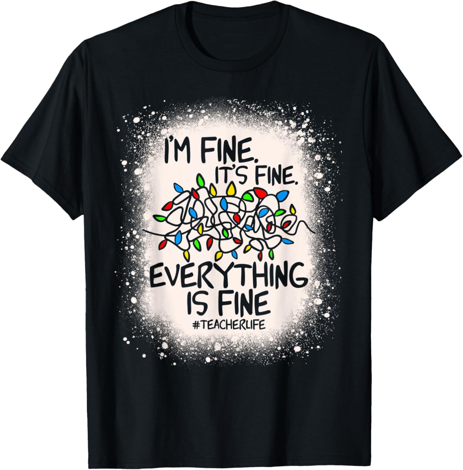 Teacher Life It's Fine Everything Is Fine I'm Fine Bleached T-Shirt - T-Shirt | Black