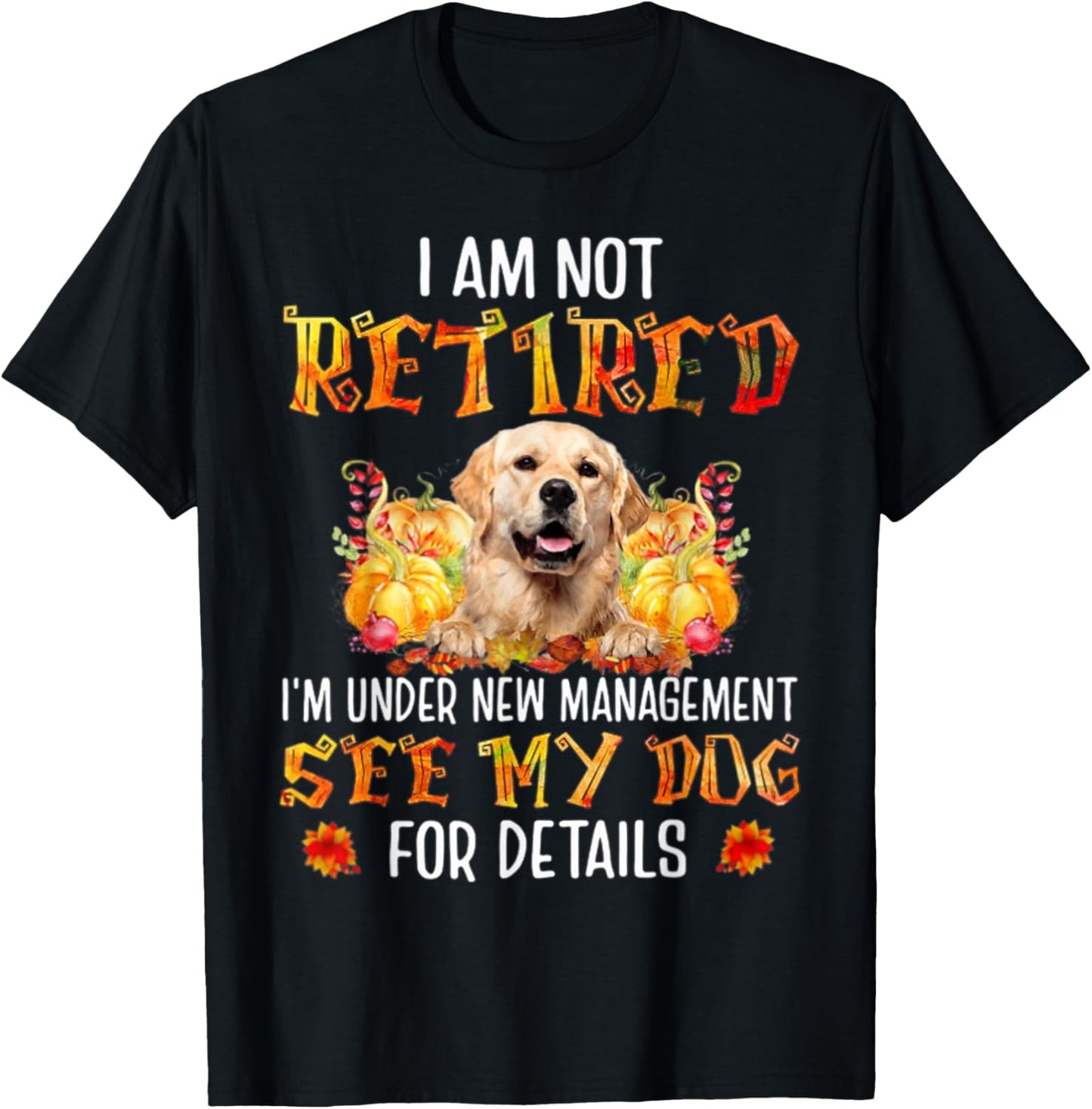 Golden Retriever I am not retired i'm under new management T-Shirt - T-Shirt | Black