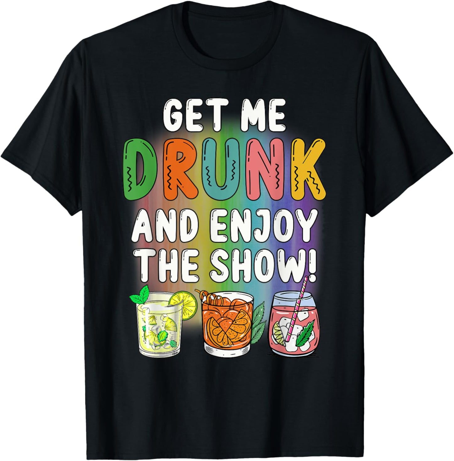 Get Me Drunk And Enjoy The Show T-Shirt - T-Shirt | Black