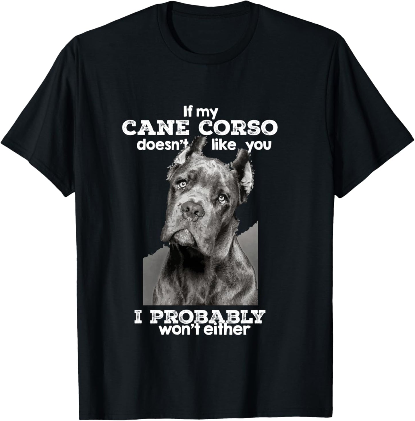 If my Cane Corso doesn't like you I probably won't either T-Shirt - T-Shirt | Black