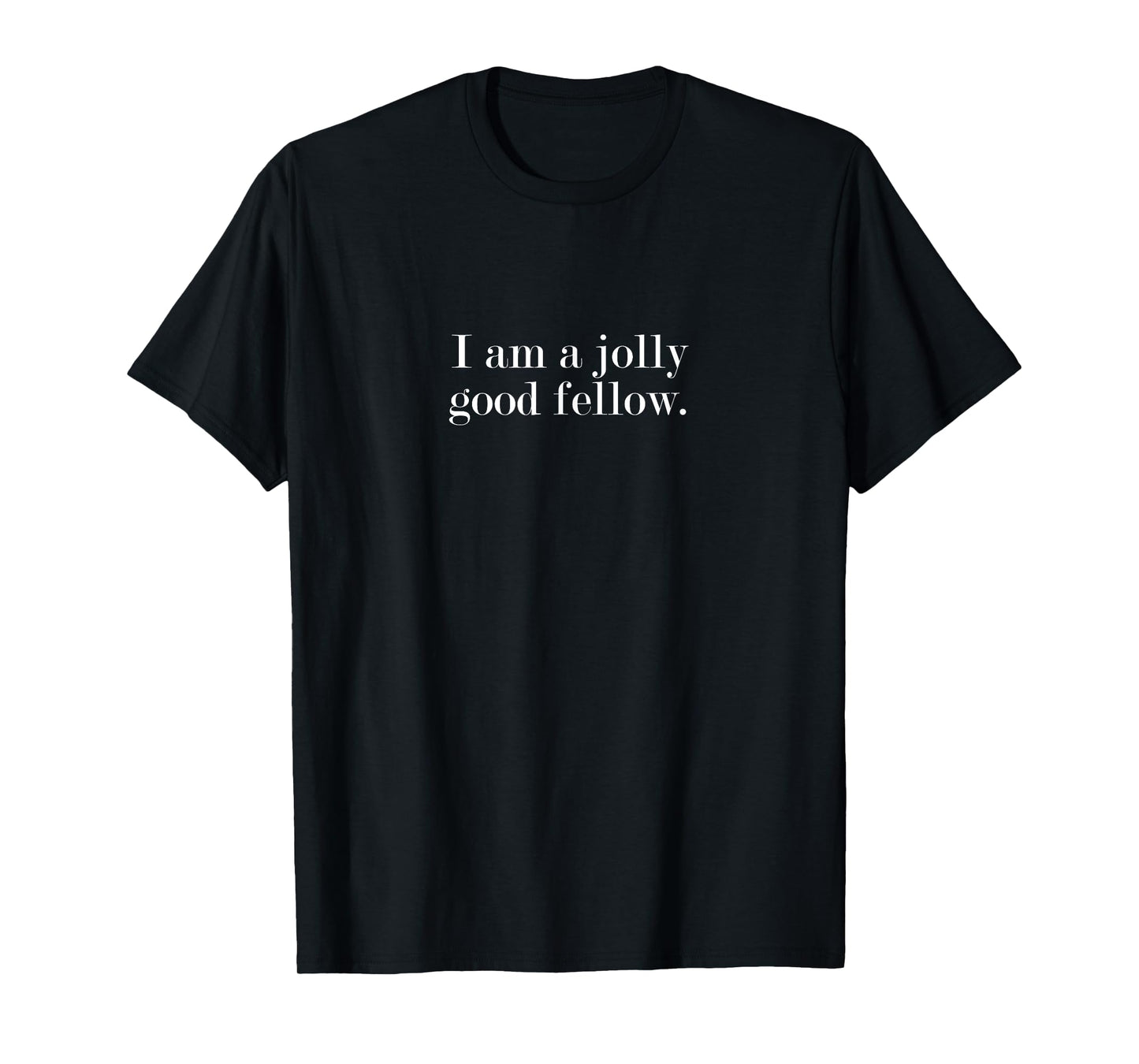 I am a jolly good fellow. T-Shirt