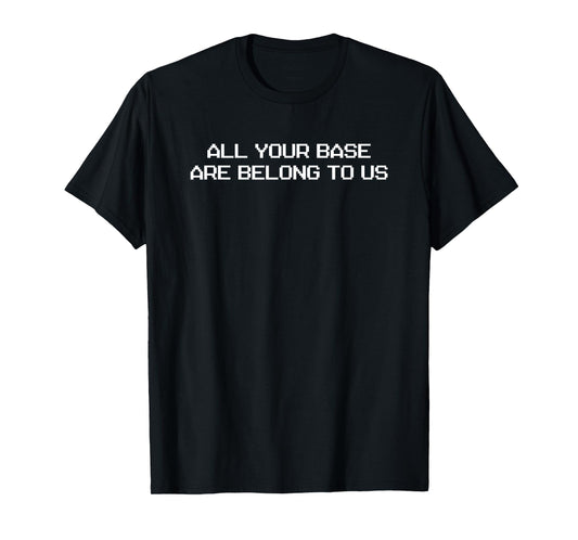 All Your Base Are Belong To Us T-Shirt