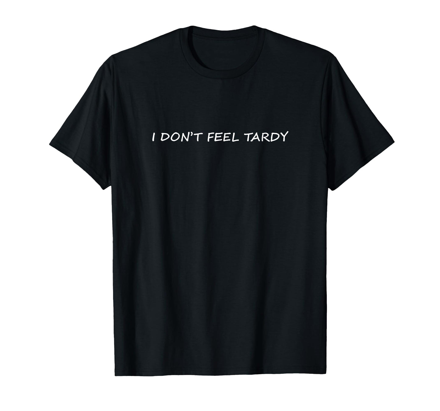 I Don't Feel Tardy Funny Adult Sarcasm T-Shirt