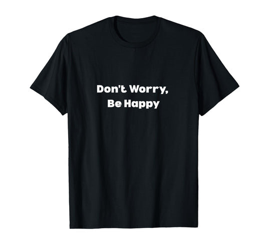 Don’t Worry, Be Happy T-Shirt