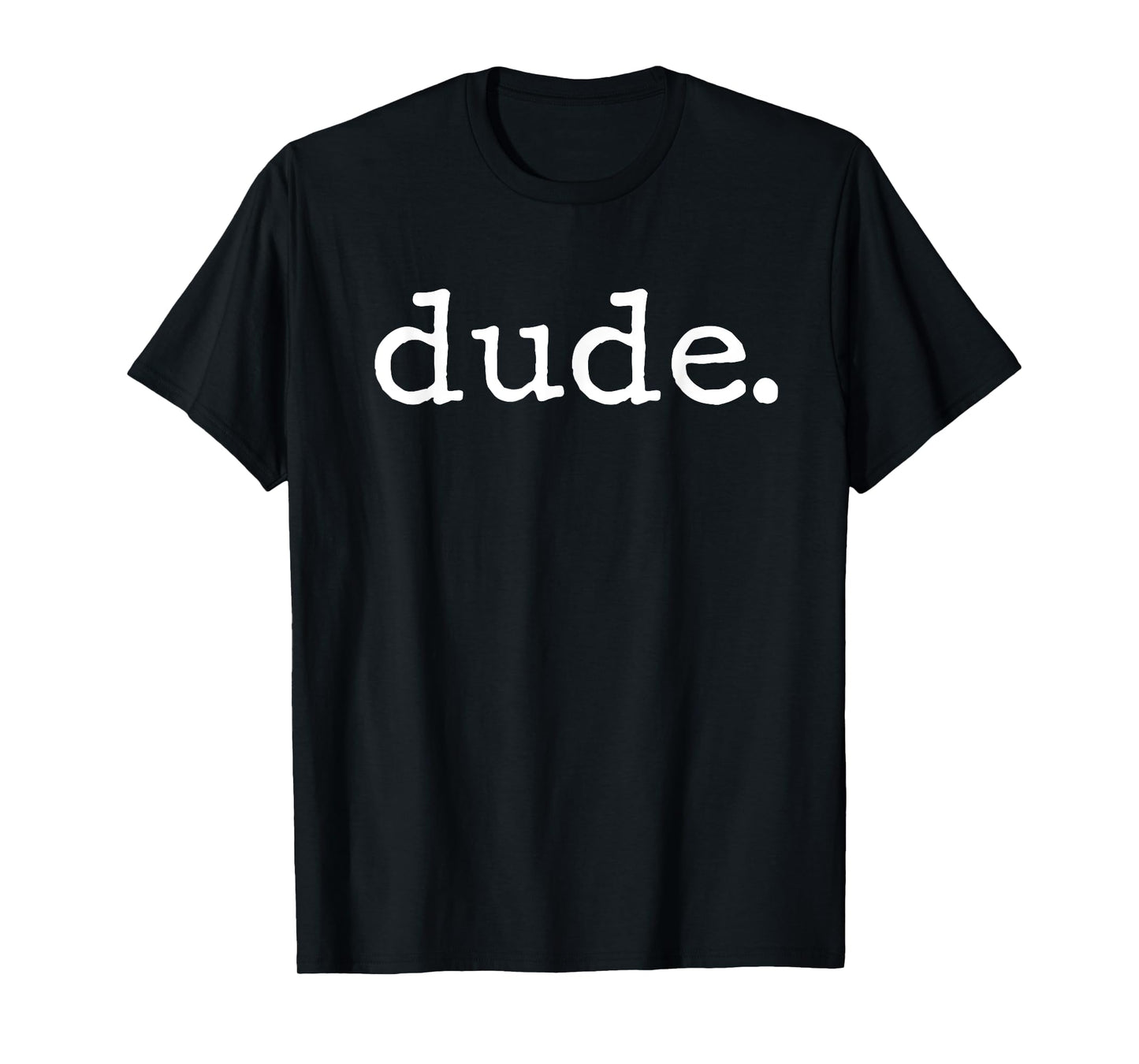 Dude Novelty Design for a Fun Loving Person T-Shirt