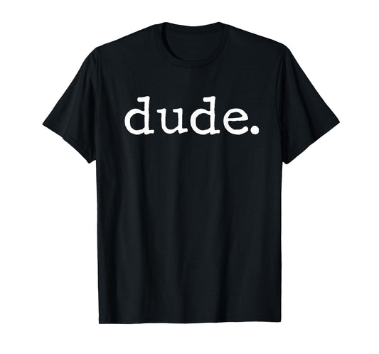 Dude Novelty Design for a Fun Loving Person T-Shirt